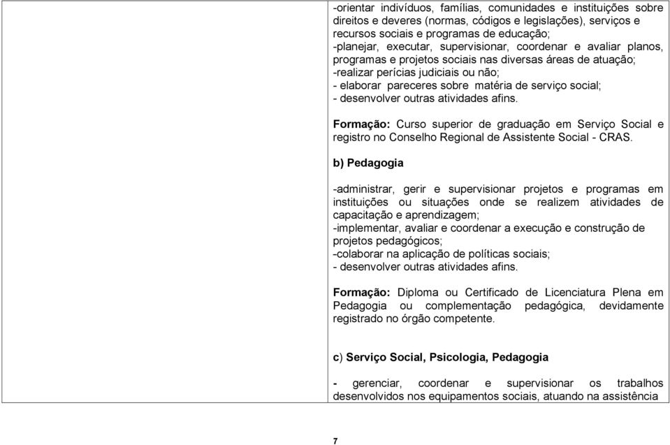 Formação: Curso superior de graduação em Serviço Social e registro no Conselho Regional de Assistente Social - CRAS.