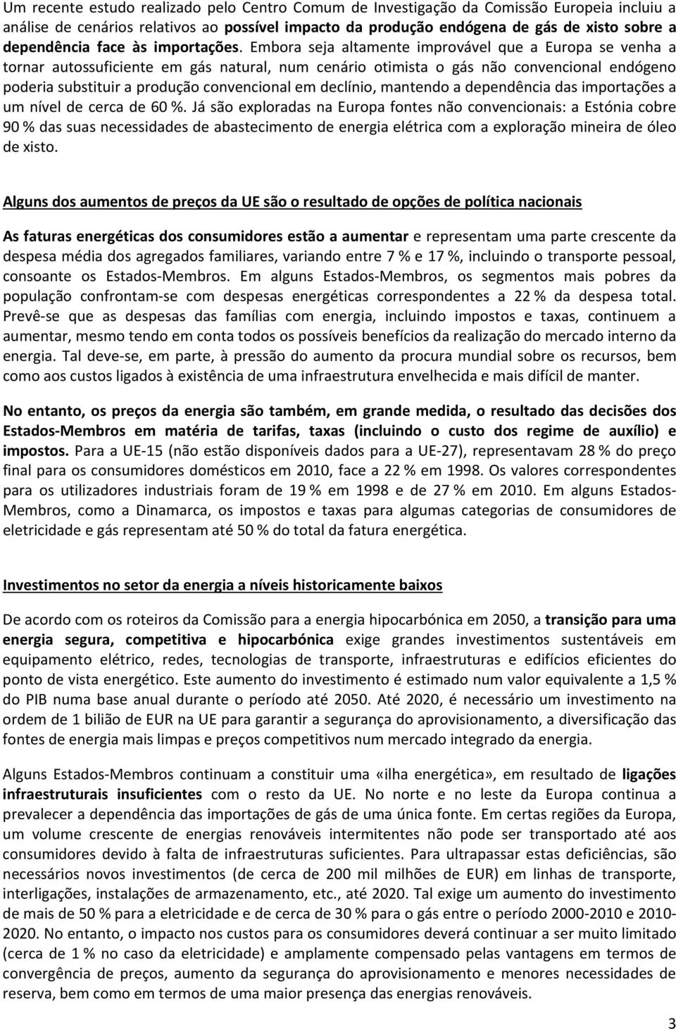 Embora seja altamente improvável que a Europa se venha a tornar autossuficiente em gás natural, num cenário otimista o gás não convencional endógeno poderia substituir a produção convencional em