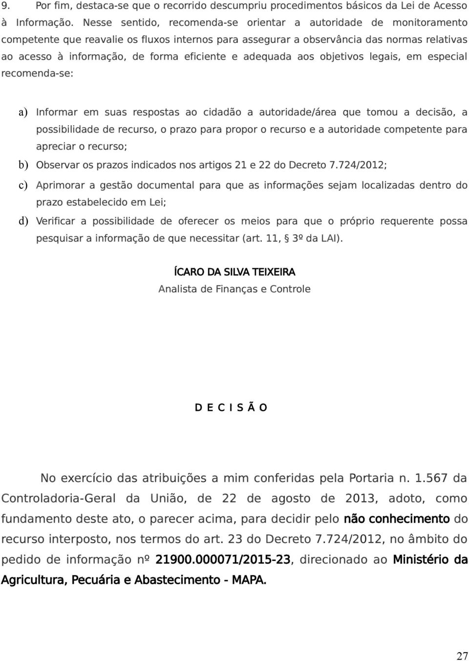 eficiente e adequada aos objetivos legais, em especial recomenda-se: a) Informar em suas respostas ao cidadão a autoridade/área que tomou a decisão, a possibilidade de recurso, o prazo para propor o