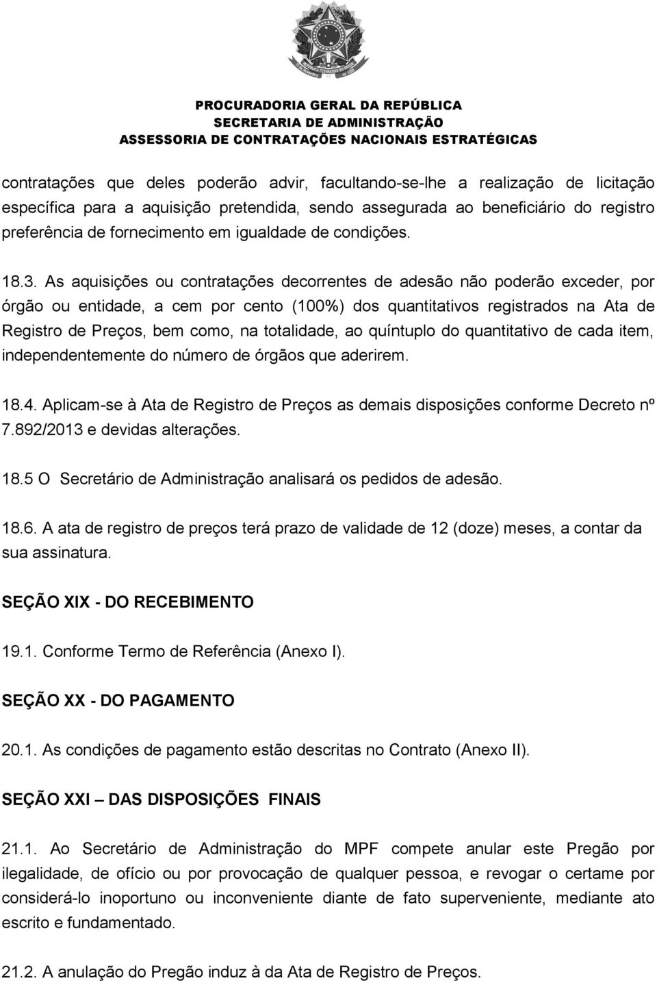 As aquisições ou contratações decorrentes de adesão não poderão exceder, por órgão ou entidade, a cem por cento (100%) dos quantitativos registrados na Ata de Registro de Preços, bem como, na