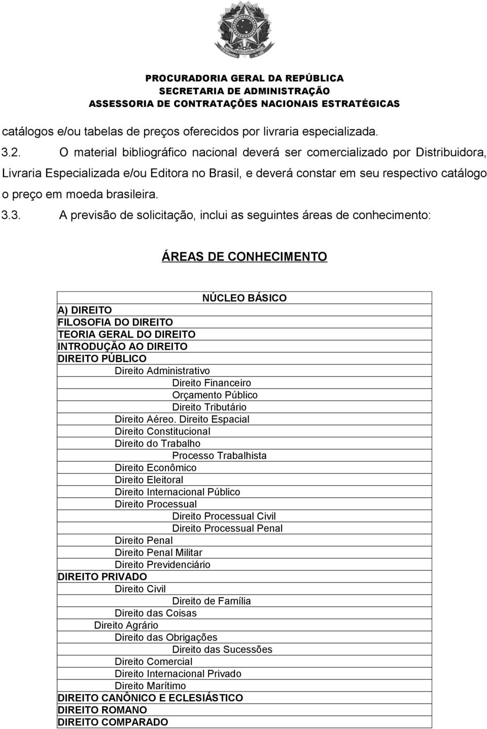 3.3. A previsão de solicitação, inclui as seguintes áreas de conhecimento: ÁREAS DE CONHECIMENTO NÚCLEO BÁSICO A) DIREITO FILOSOFIA DO DIREITO TEORIA GERAL DO DIREITO INTRODUÇÃO AO DIREITO DIREITO