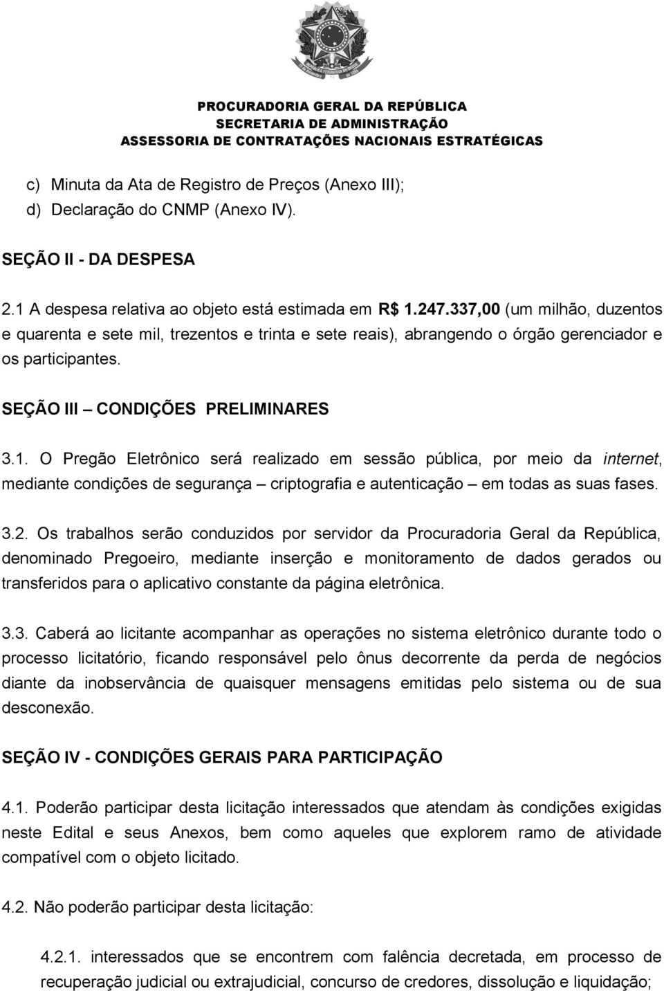 O Pregão Eletrônico será realizado em sessão pública, por meio da internet, mediante condições de segurança criptografia e autenticação em todas as suas fases. 3.2.