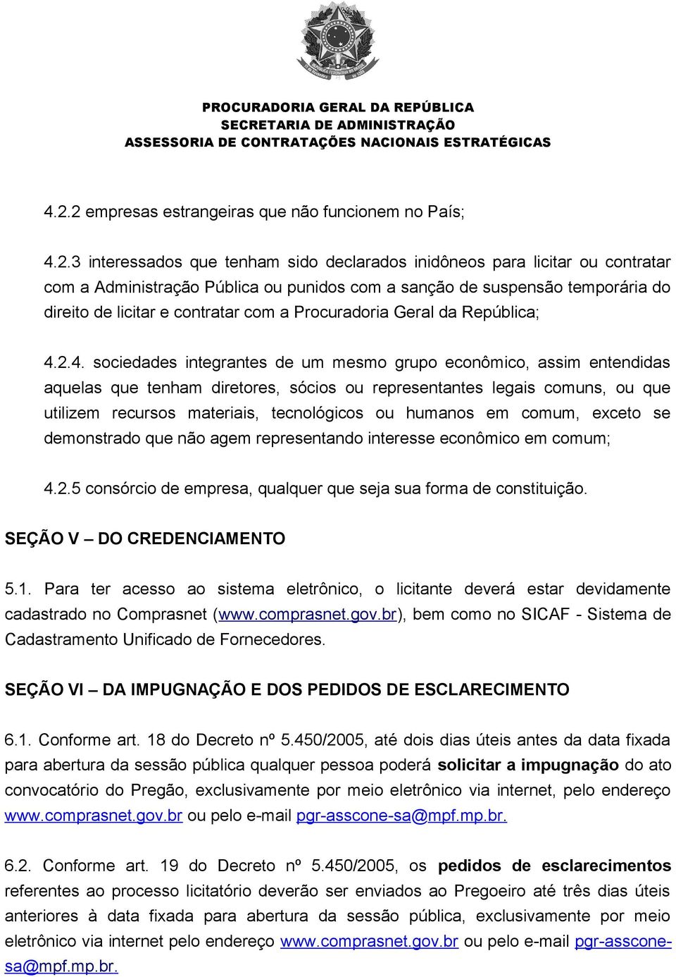 2.4. sociedades integrantes de um mesmo grupo econômico, assim entendidas aquelas que tenham diretores, sócios ou representantes legais comuns, ou que utilizem recursos materiais, tecnológicos ou