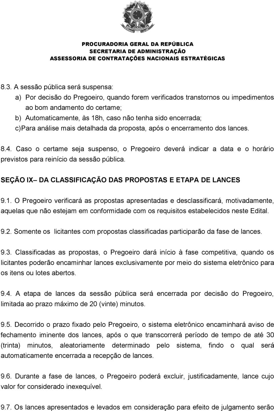 Caso o certame seja suspenso, o Pregoeiro deverá indicar a data e o horário previstos para reinício da sessão pública. SEÇÃO IX DA CLASSIFICAÇÃO DAS PROPOSTAS E ETAPA DE LANCES 9.1.