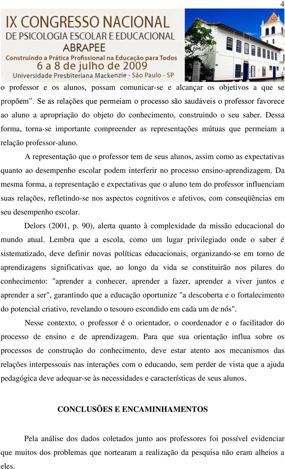 Dessa forma, torna-se importante compreender as representações mútuas que permeiam a relação professor-aluno.