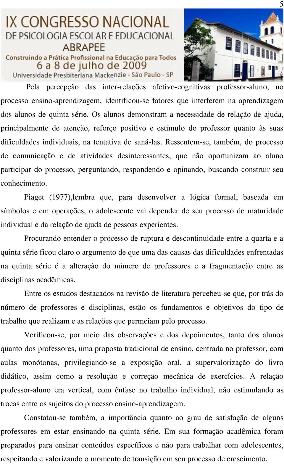 Ressentem-se, também, do processo de comunicação e de atividades desinteressantes, que não oportunizam ao aluno participar do processo, perguntando, respondendo e opinando, buscando construir seu