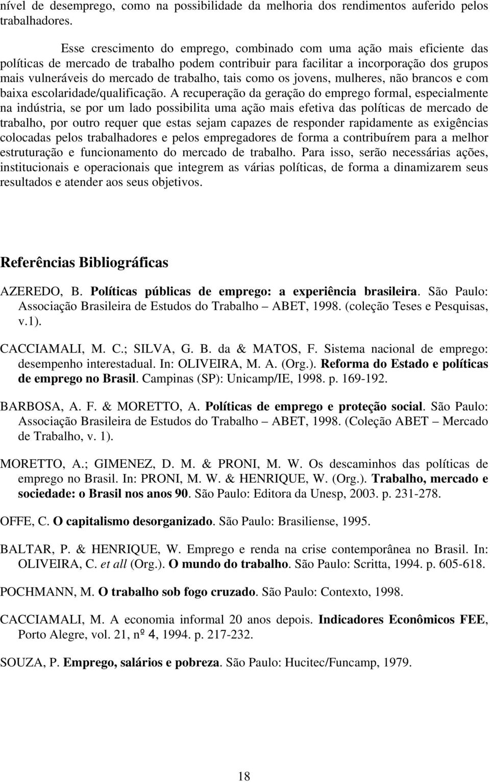 trabalho, tais como os jovens, mulheres, não brancos e com baixa escolaridade/qualificação.