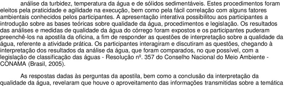 A apresentação interativa possibilitou aos participantes a introdução sobre as bases teóricas sobre qualidade da água, procedimentos e legislação.