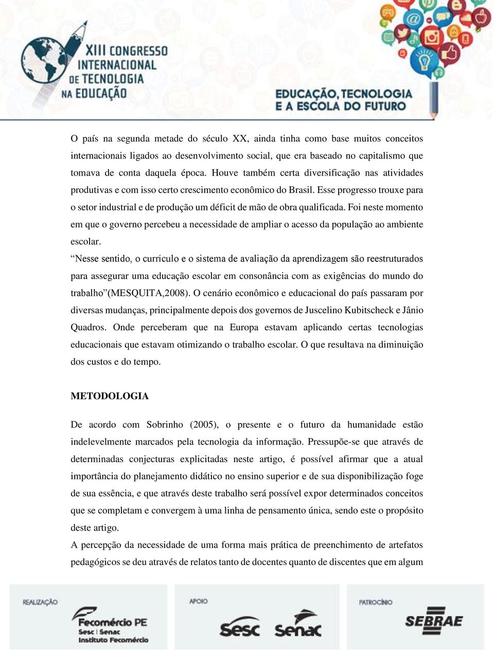 Esse progresso trouxe para o setor industrial e de produção um déficit de mão de obra qualificada.