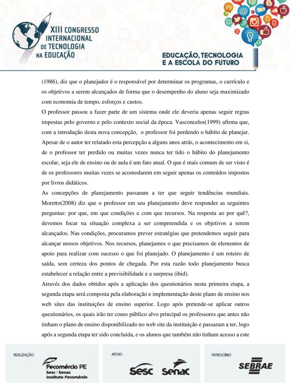 Vasconcelos(1999) afirma que, com a introdução desta nova concepção, o professor foi perdendo o hábito de planejar.