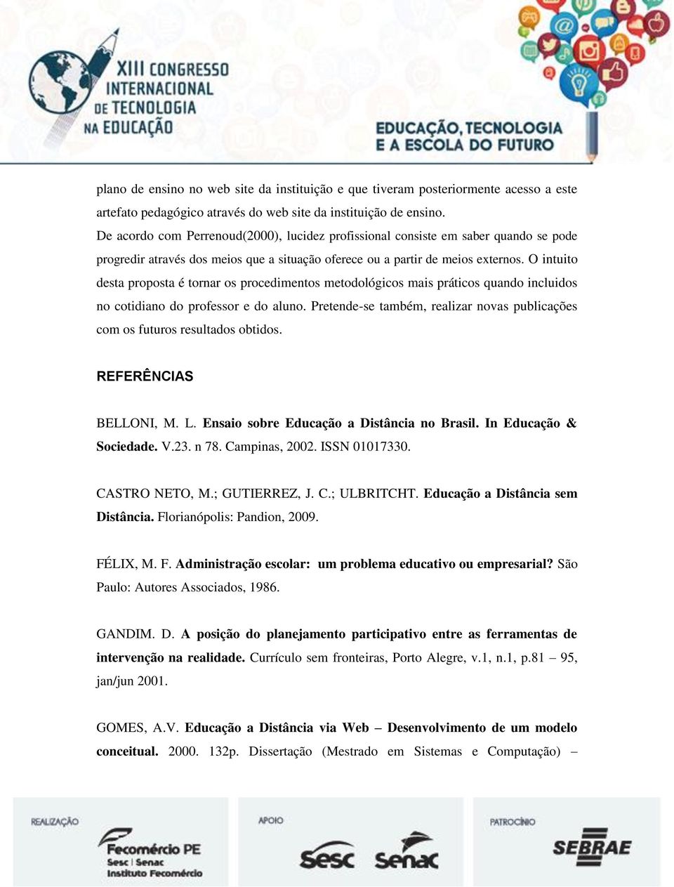 O intuito desta proposta é tornar os procedimentos metodológicos mais práticos quando incluidos no cotidiano do professor e do aluno.