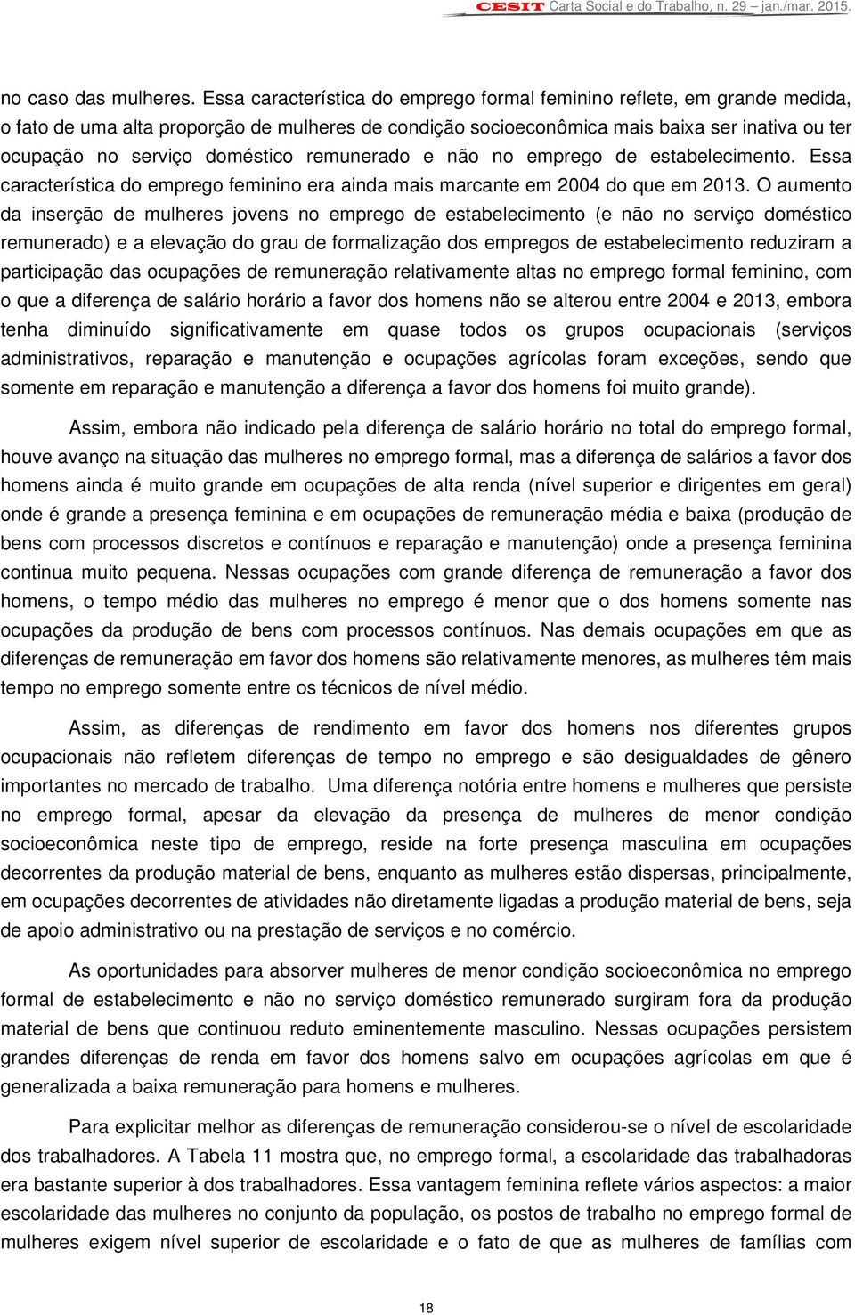 doméstico remunerado e não no emprego de estabelecimento. Essa característica do emprego feminino era ainda mais marcante em 2004 do que em 2013.