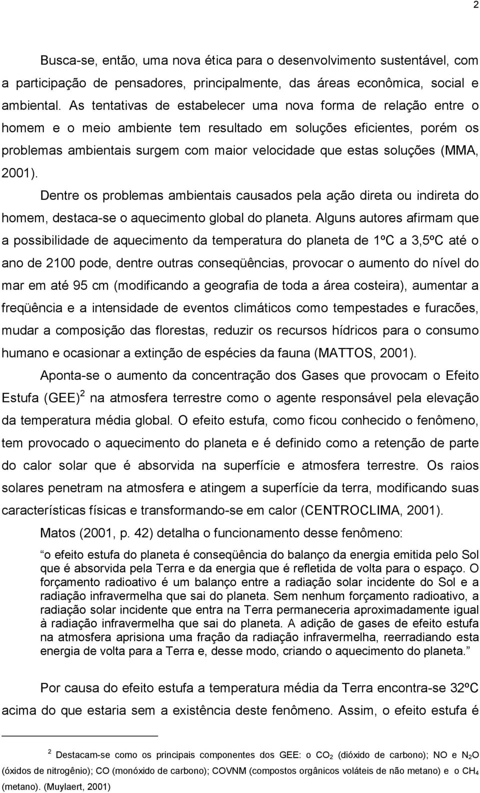 soluções (MMA, 2001). Dentre os problemas ambientais causados pela ação direta ou indireta do homem, destaca-se o aquecimento global do planeta.