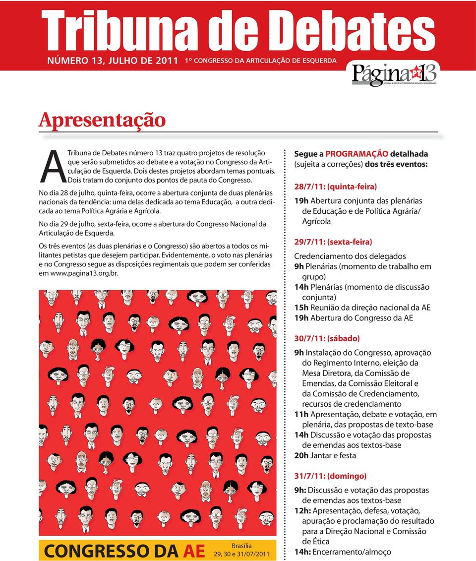 No dia de julho, quinta-feira, ocorre a abertura conjunta de duas plenárias nacionais da tendência: uma delas dedicada ao tema Educação, a outra dedicada ao tema Política Agrária e Agrícola.