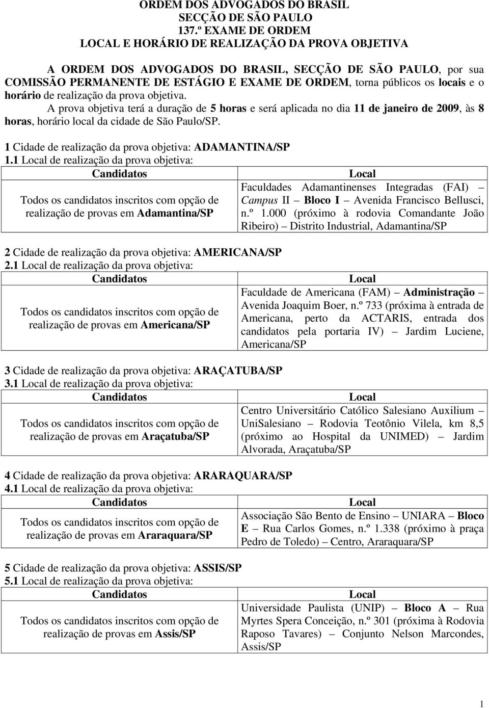 o horário de relizção d prov objetiv. A prov objetiv terá durção de 5 hors e será plicd no di 11 de jneiro de 2009, às 8 hors, horário locl d cidde de São Pulo/SP.