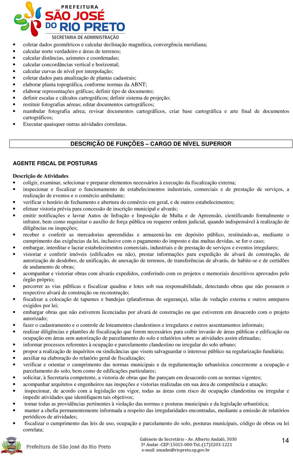 gráficas; definir tipo de documento; definir escalas e cálculos cartográficos; definir sistema de projeção; restituir fotografias aéreas; editar documentos cartográficos; reambular fotografia aérea;