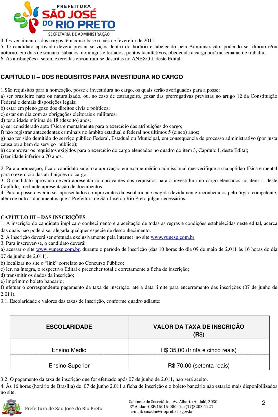 obedecida a carga horária semanal de trabalho. 6. As atribuições a serem exercidas encontram-se descritas no ANEXO I, deste Edital. CAPÍTULO II DOS REQUISITOS PARA INVESTIDURA NO CARGO 1.