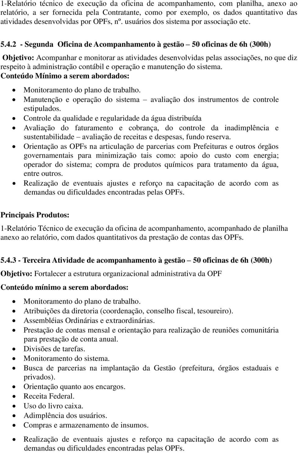 2 - Segunda Oficina de Acompanhamento à gestão 50 oficinas de 6h (300h) Objetivo: Acompanhar e monitorar as atividades desenvolvidas pelas associações, no que diz respeito à administração contábil e