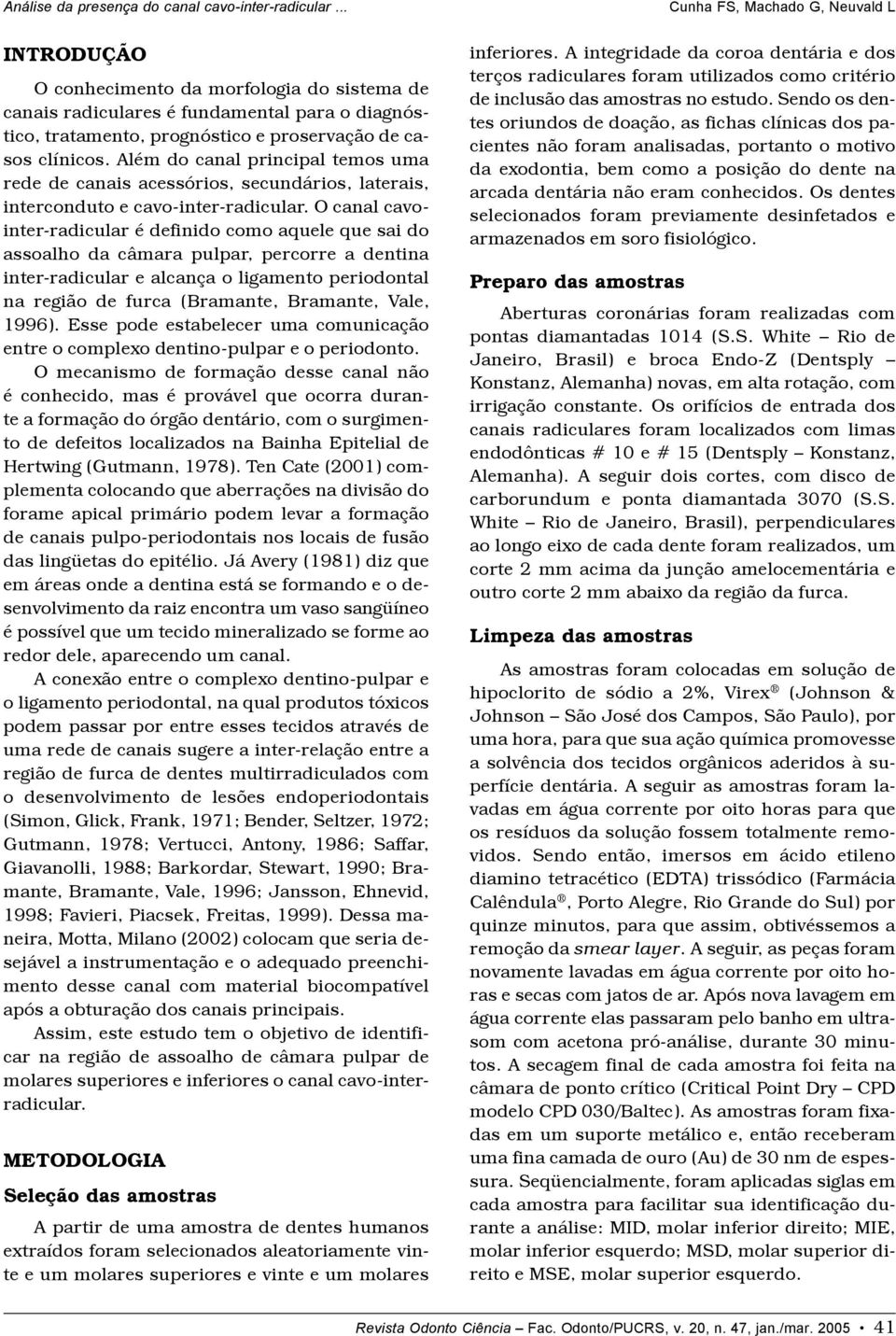 O canal cavointer-radicular é definido como aquele que sai do assoalho da câmara pulpar, percorre a dentina inter-radicular e alcança o ligamento periodontal na região de furca (Bramante, Bramante,