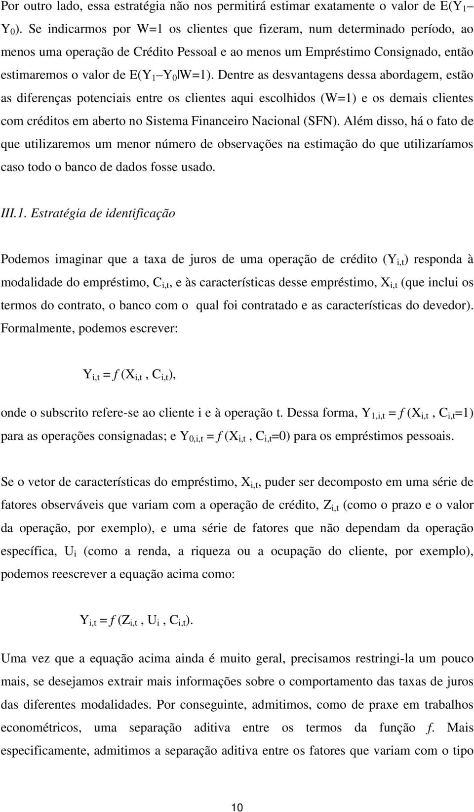 Dentre as desvantagens dessa abordagem, estão as diferenças potenciais entre os clientes aqui escolhidos (W=1) e os demais clientes com créditos em aberto no Sistema Financeiro Nacional (SFN).