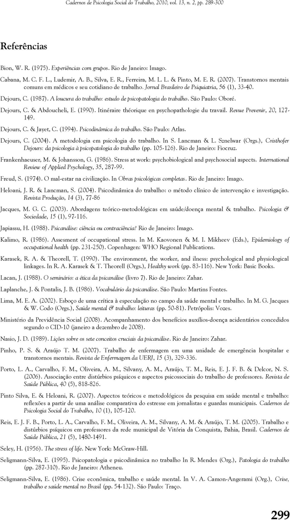 A loucura do trabalho: estudo de psicopatologia do trabalho. São Paulo: Oboré. Dejours, C. & Abdoucheli, E. (1990). Itinéraire théorique en psychopathologie du travail. Revue Prevenir, 20, 127-149.