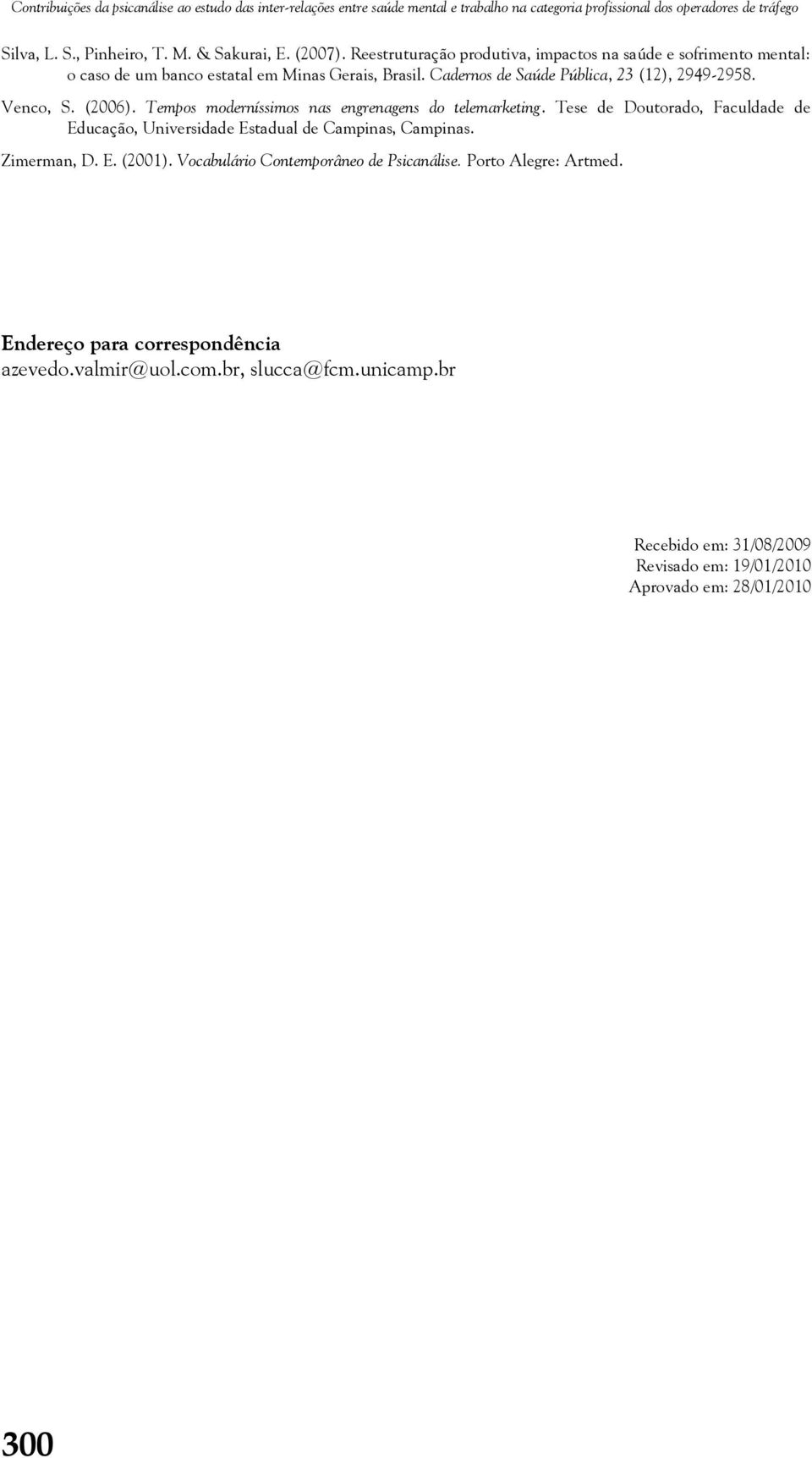 Tempos moderníssimos nas engrenagens do telemarketing. Tese de Doutorado, Faculdade de Educação, Universidade Estadual de Campinas, Campinas. Zimerman, D. E. (2001).