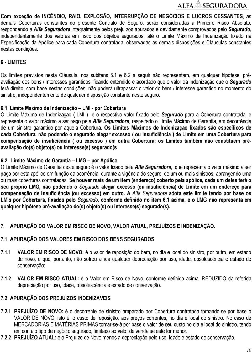 Indenização fixado na Especificação da Apólice para cada Cobertura contratada, observadas as demais disposições e Cláusulas constantes nestas condições.