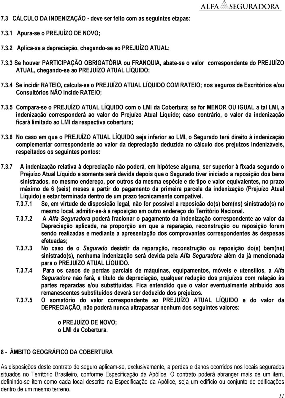 Cobertura; se for MENOR OU IGUAL a tal LMI, a indenização corresponderá ao valor do Prejuízo Atual Líquido; caso contrário, o valor da indenização ficará limitado ao LMI da respectiva cobertura; 7.3.