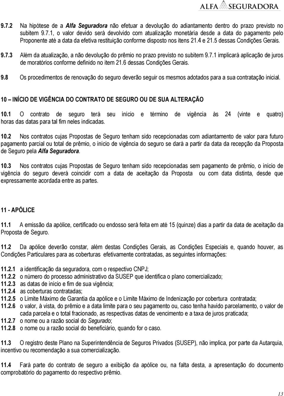 6 dessas Condições Gerais. 9.8 Os procedimentos de renovação do seguro deverão seguir os mesmos adotados para a sua contratação inicial.