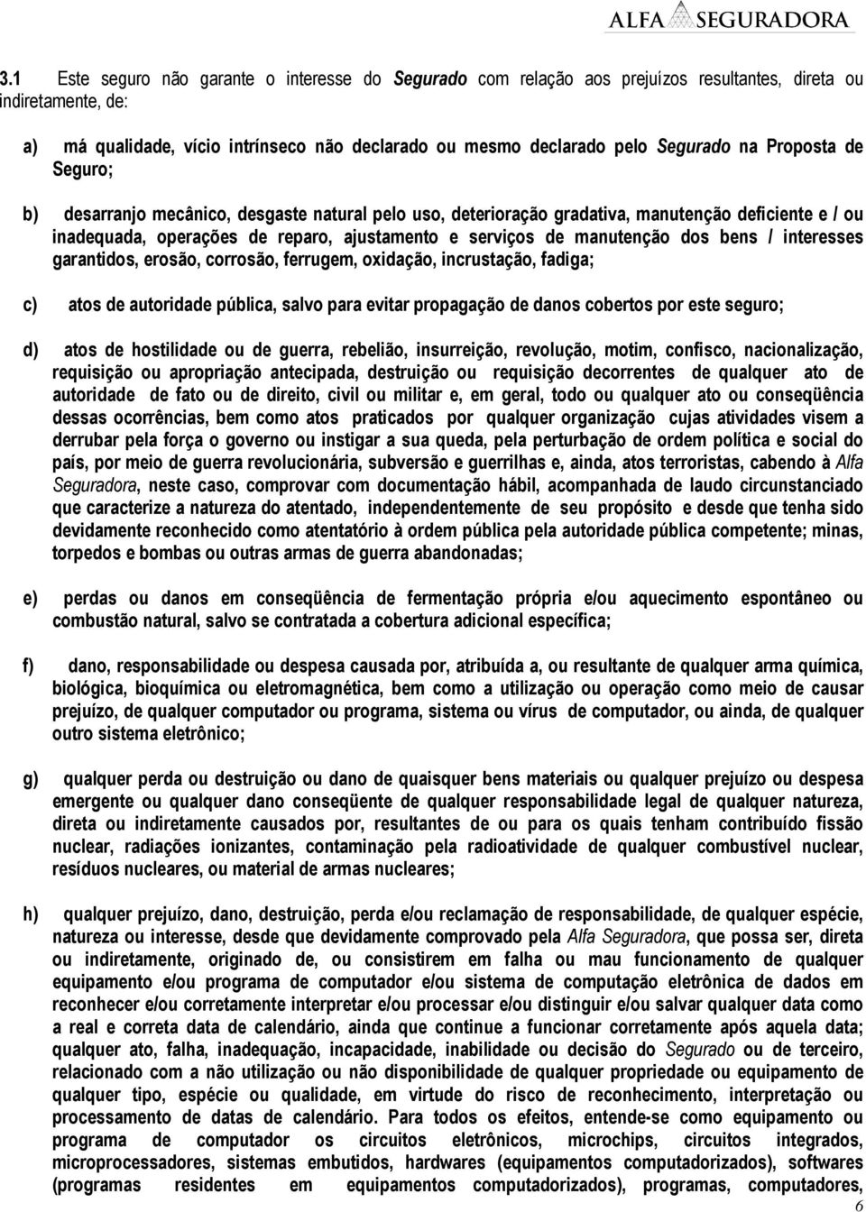 manutenção dos bens / interesses garantidos, erosão, corrosão, ferrugem, oxidação, incrustação, fadiga; c) atos de autoridade pública, salvo para evitar propagação de danos cobertos por este seguro;