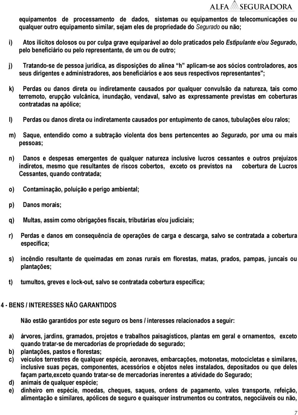 h aplicam-se aos sócios controladores, aos seus dirigentes e administradores, aos beneficiários e aos seus respectivos representantes"; k) Perdas ou danos direta ou indiretamente causados por