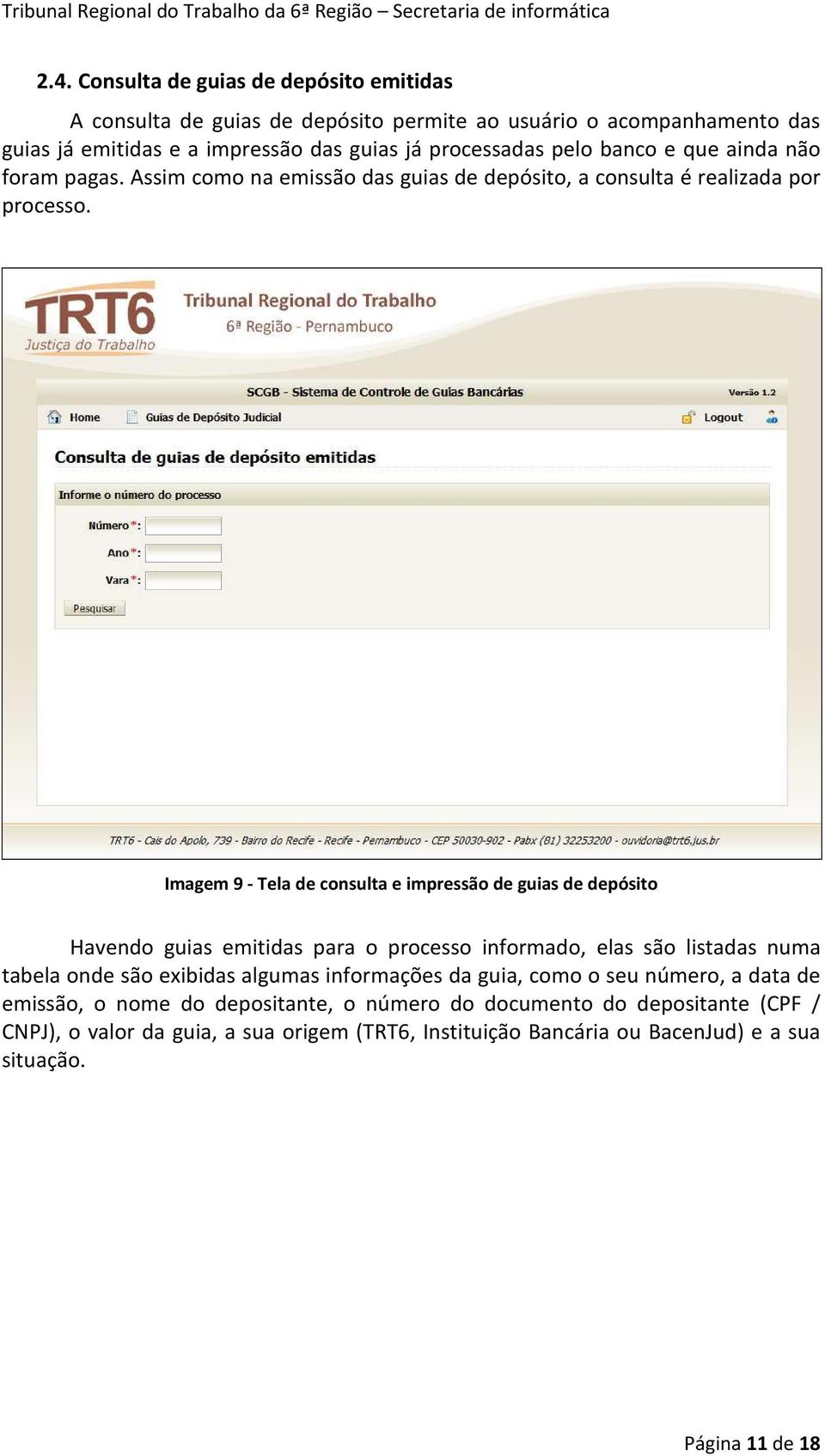 Imagem 9 - Tela de consulta e impressão de guias de depósito Havendo guias emitidas para o processo informado, elas são listadas numa tabela onde são exibidas algumas