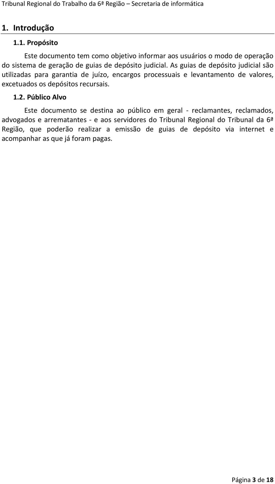 1.2. Público Alvo Este documento se destina ao público em geral - reclamantes, reclamados, advogados e arrematantes - e aos servidores do Tribunal