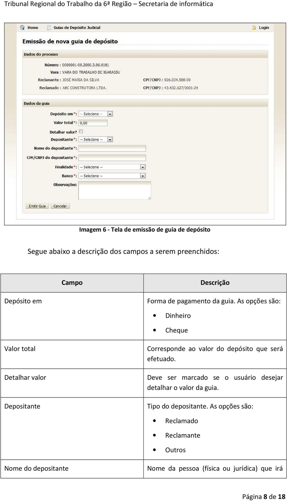 As opções são: Dinheiro Cheque Valor total Detalhar valor Depositante Corresponde ao valor do depósito que será efetuado.