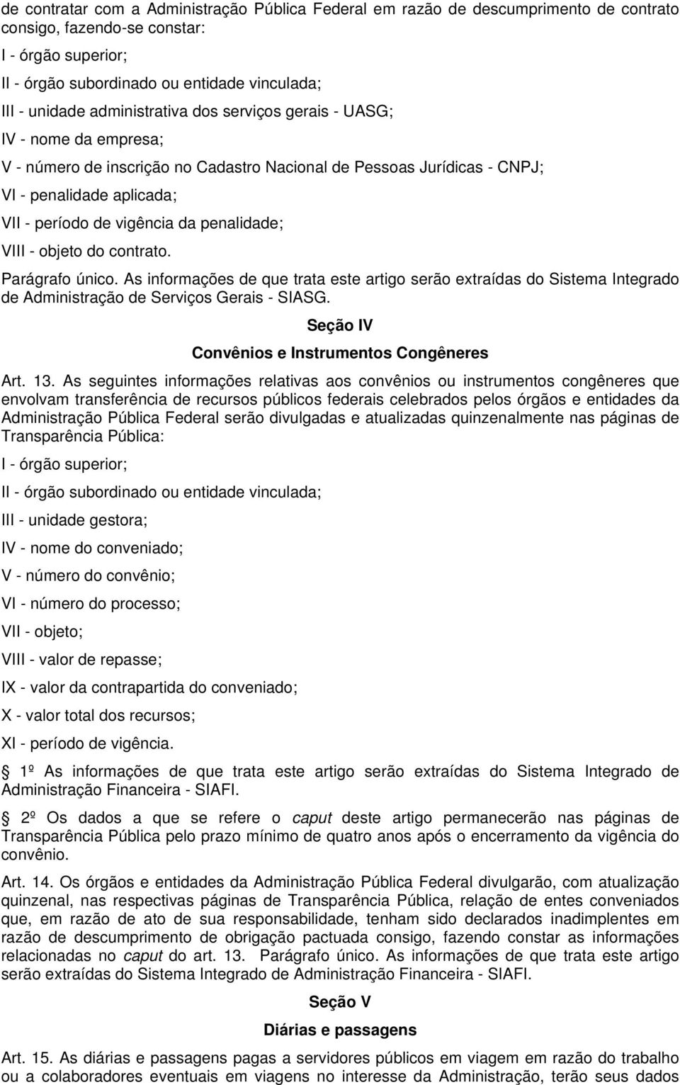 As informações de que trata este artigo serão extraídas do Sistema Integrado de Administração de Serviços Gerais - SIASG. Seção IV Convênios e Instrumentos Congêneres Art. 13.