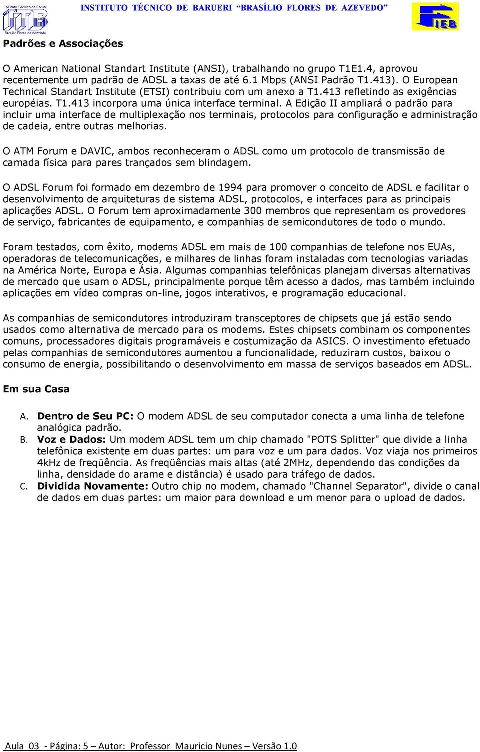 A Edição II ampliará o padrão para incluir uma interface de multiplexação nos terminais, protocolos para configuração e administração de cadeia, entre outras melhorias.