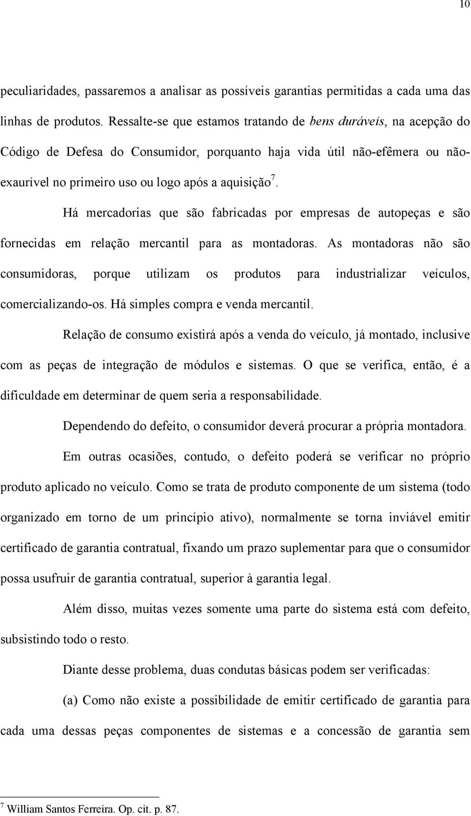 Há mercadorias que são fabricadas por empresas de autopeças e são fornecidas em relação mercantil para as montadoras.