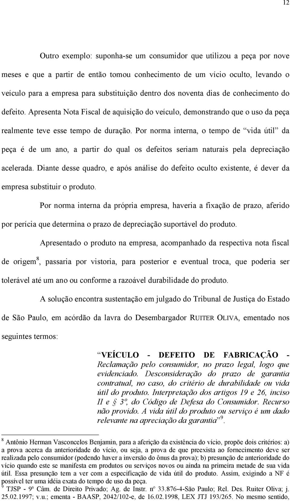 Por norma interna, o tempo de vida útil da peça é de um ano, a partir do qual os defeitos seriam naturais pela depreciação acelerada.