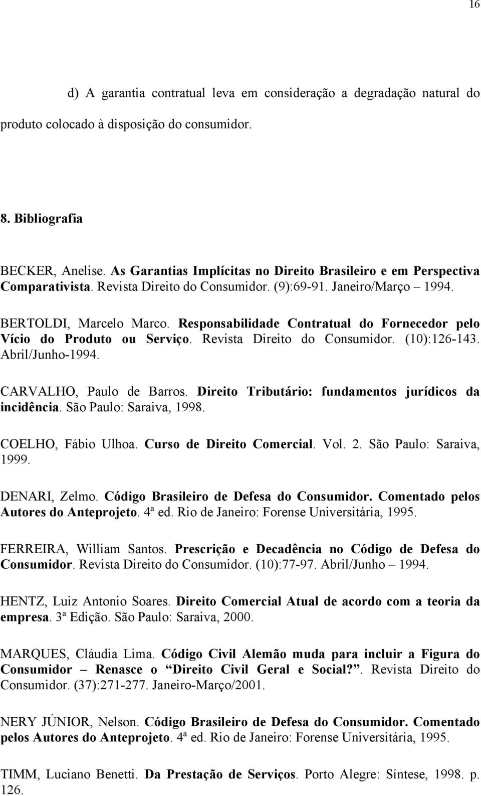 Responsabilidade Contratual do Fornecedor pelo Vício do Produto ou Serviço. Revista Direito do Consumidor. (10):126-143. Abril/Junho-1994. CARVALHO, Paulo de Barros.