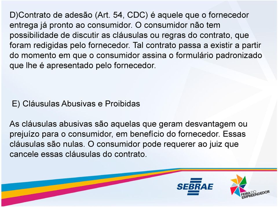 Tal contrato passa a existir a partir do momento em que o consumidor assina o formulário padronizado que lhe é apresentado pelo fornecedor.