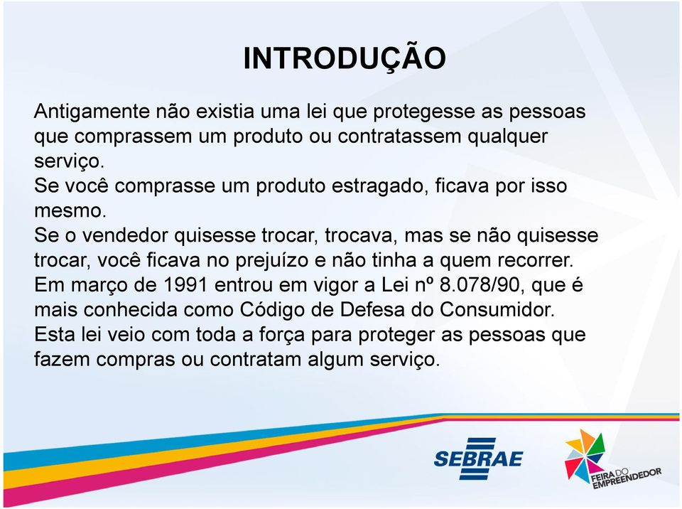 Se o vendedor quisesse trocar, trocava, mas se não quisesse trocar, você ficava no prejuízo e não tinha a quem recorrer.