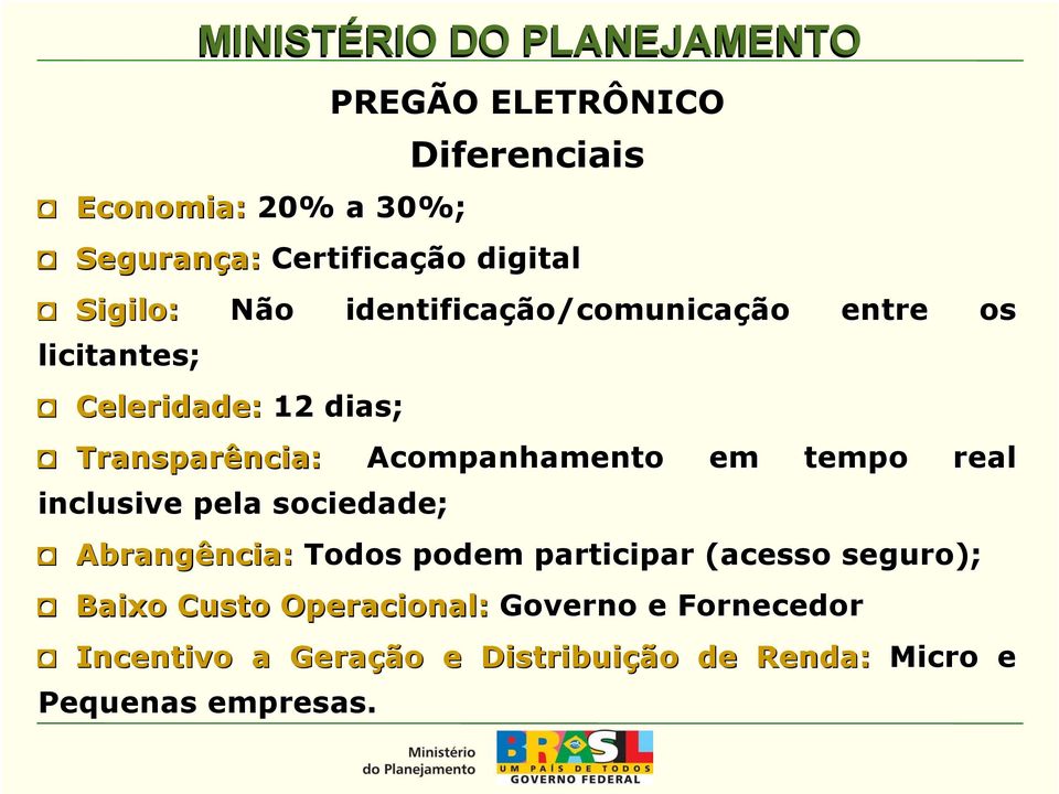 Acompanhamento em tempo real inclusive pela sociedade; Abrangência: Todos podem participar (acesso