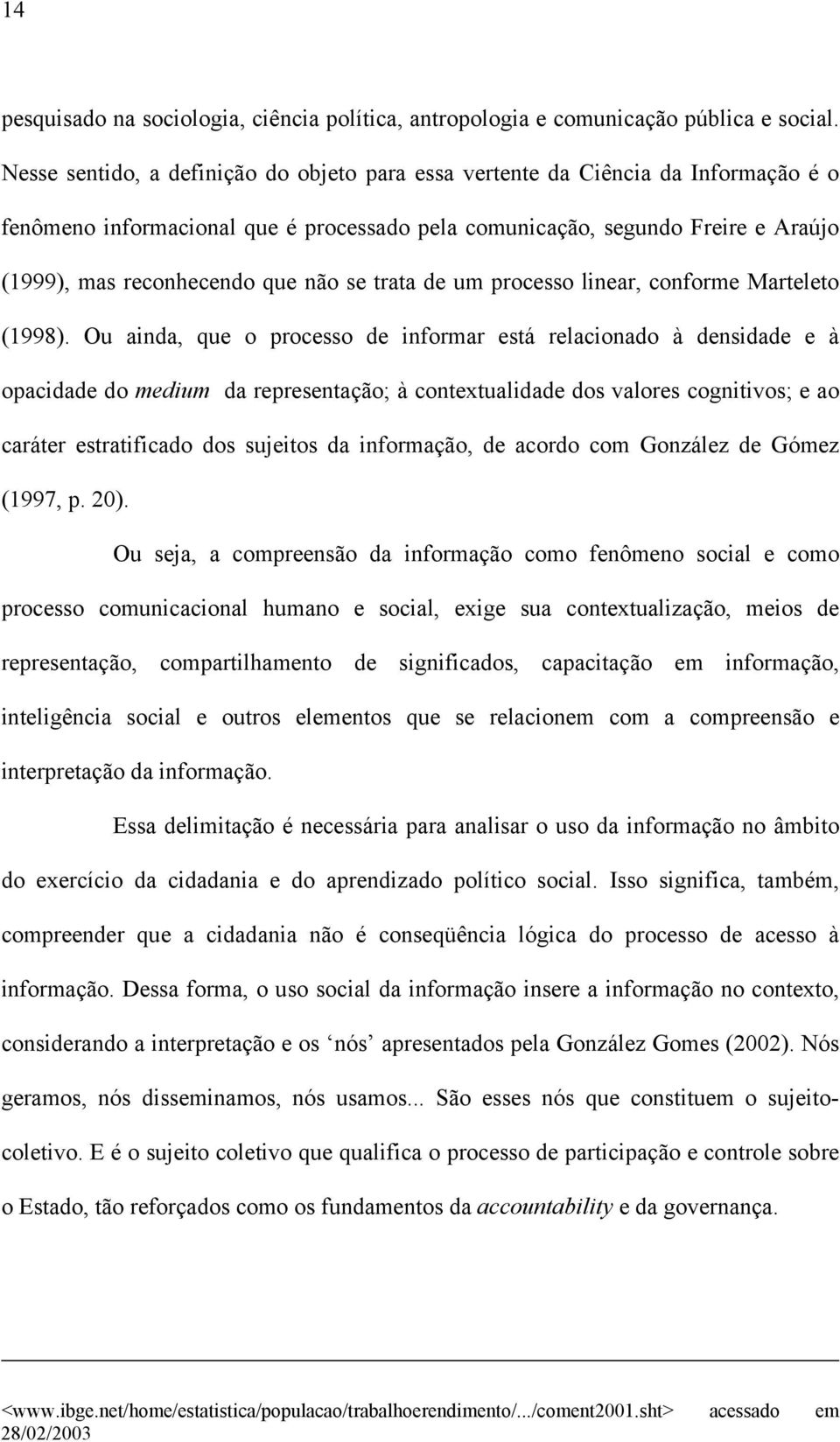 se trata de um processo linear, conforme Marteleto (1998).