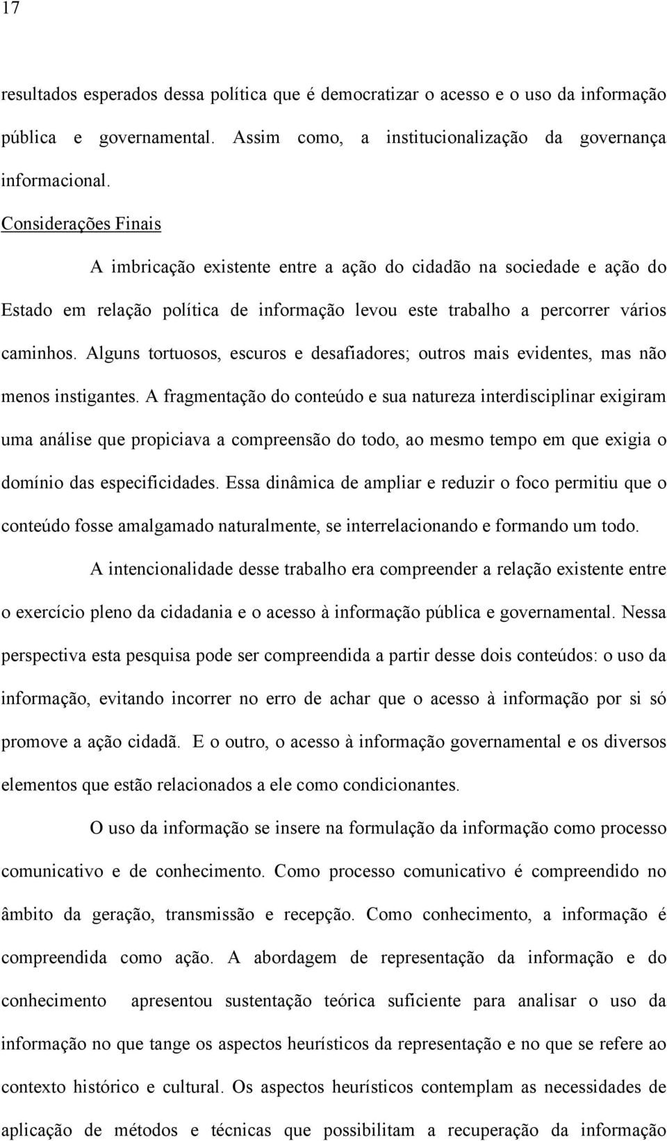 Alguns tortuosos, escuros e desafiadores; outros mais evidentes, mas não menos instigantes.