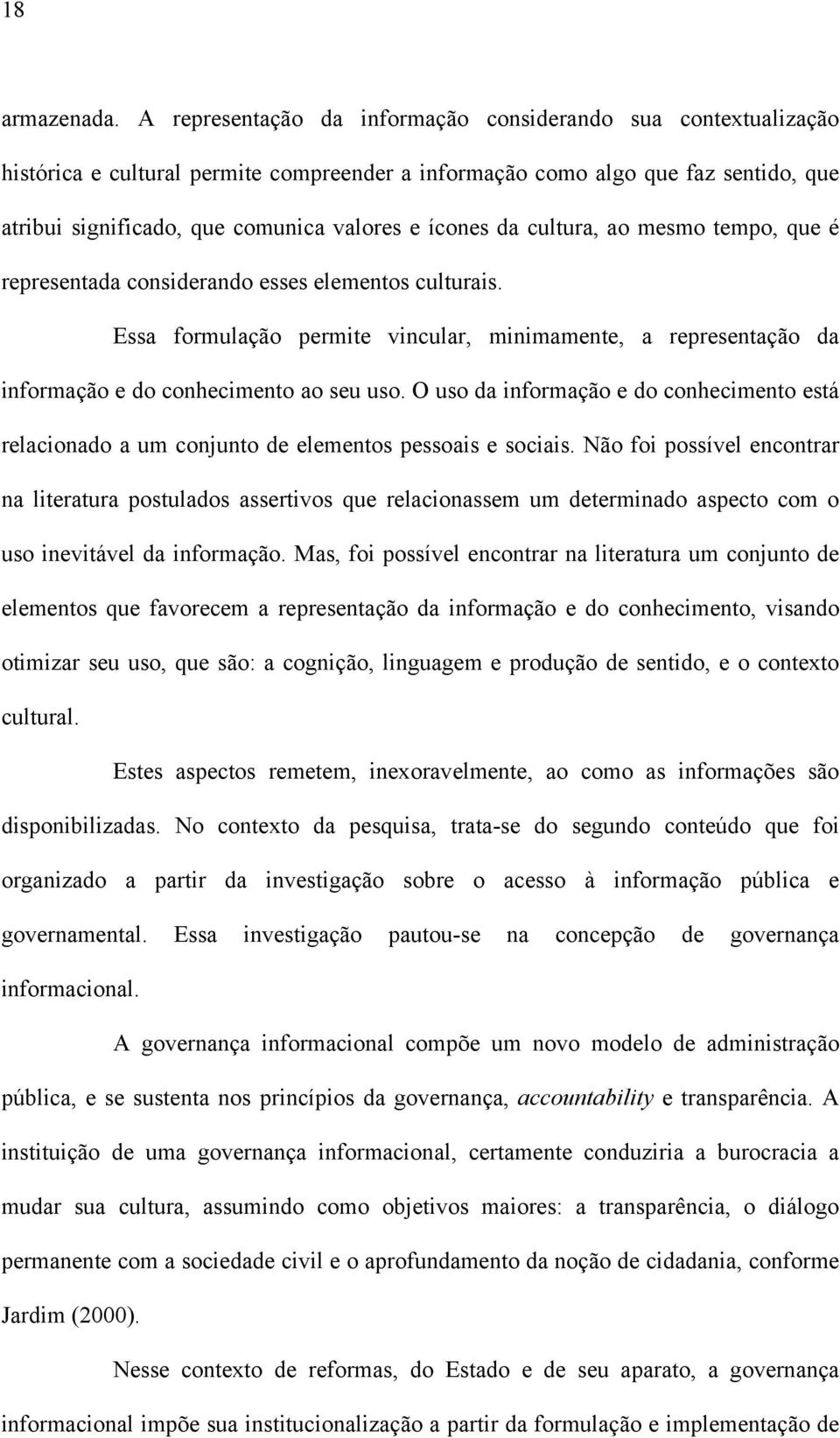 da cultura, ao mesmo tempo, que é representada considerando esses elementos culturais. Essa formulação permite vincular, minimamente, a representação da informação e do conhecimento ao seu uso.