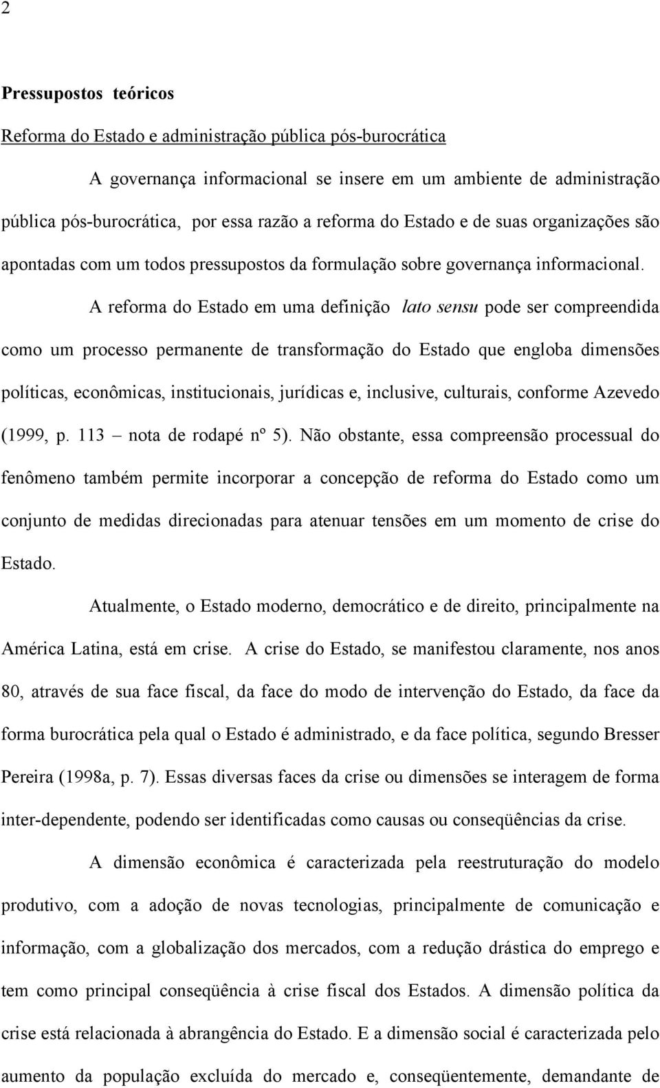 A reforma do Estado em uma definição lato sensu pode ser compreendida como um processo permanente de transformação do Estado que engloba dimensões políticas, econômicas, institucionais, jurídicas e,