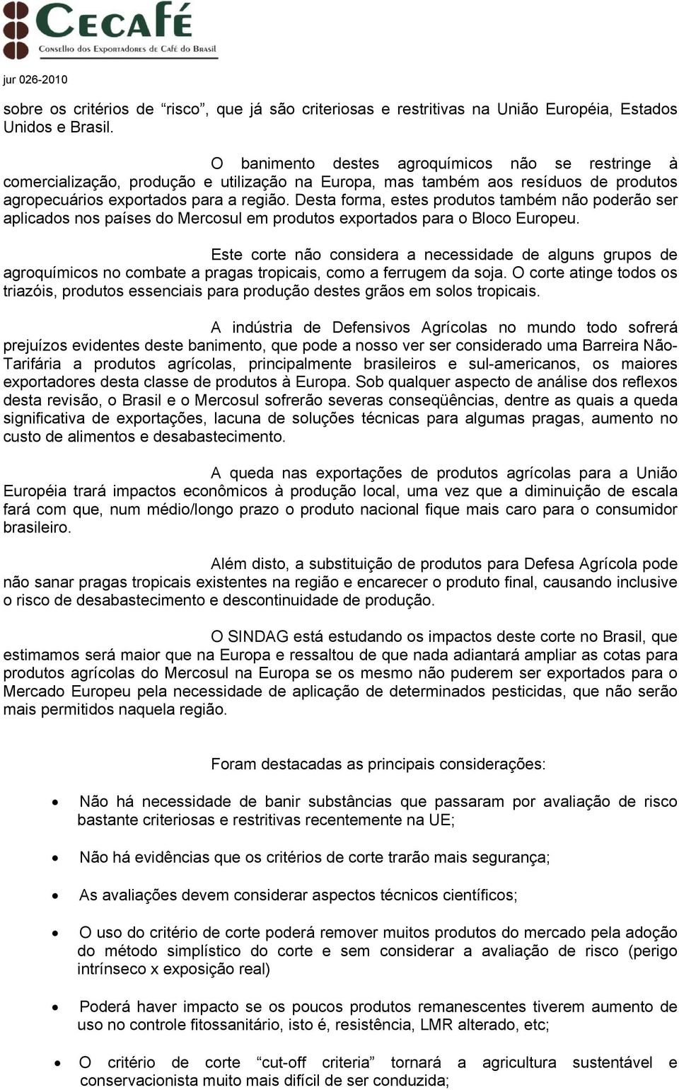 Desta forma, estes produtos também não poderão ser aplicados nos países do Mercosul em produtos exportados para o Bloco Europeu.