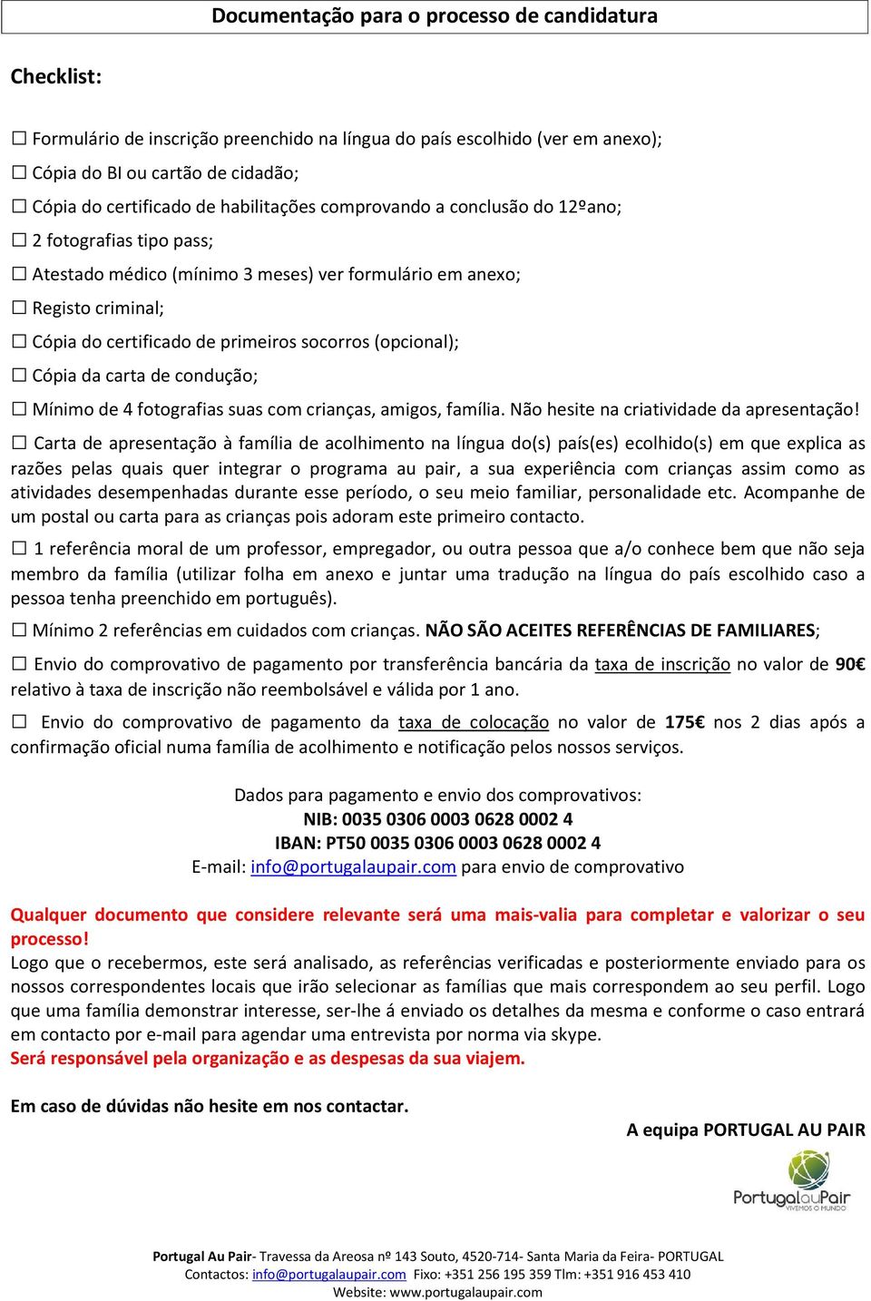 (opcional); Cópia da carta de condução; Mínimo de 4 fotografias suas com crianças, amigos, família. Não hesite na criatividade da apresentação!