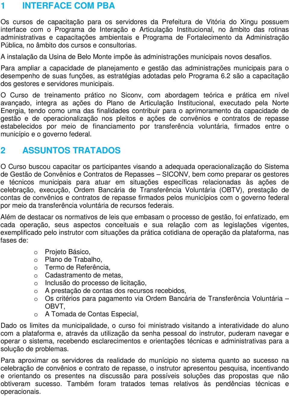 A instalação da Usina de Belo Monte impõe às administrações municipais novos desafios.