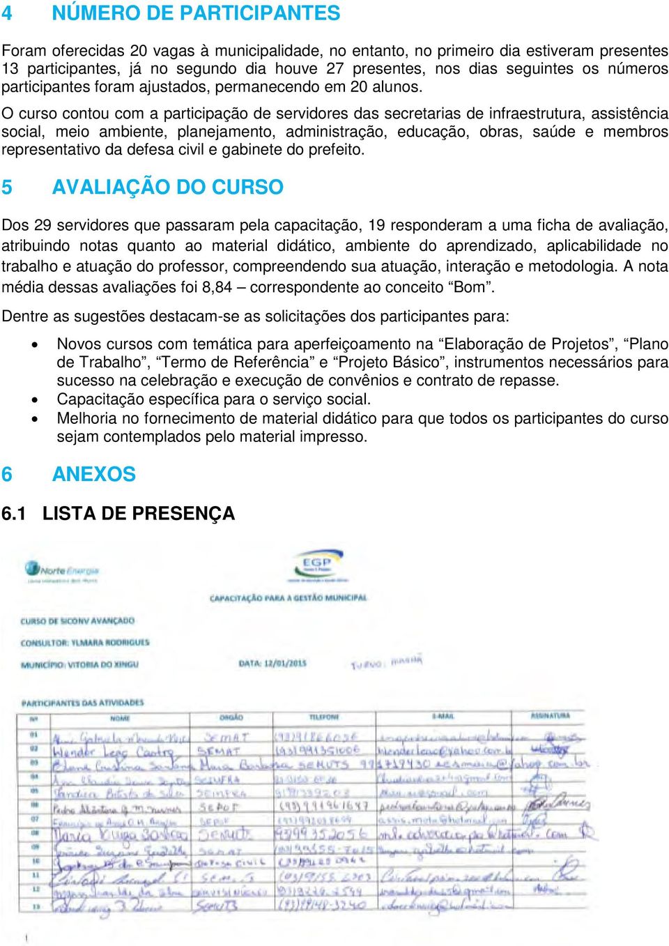 O curso contou com a participação de servidores das secretarias de infraestrutura, assistência social, meio ambiente, planejamento, administração, educação, obras, saúde e membros representativo da